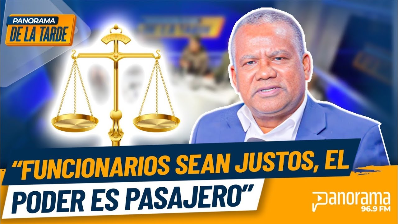 “Funcionarios sean justos, el poder es pasajero”
