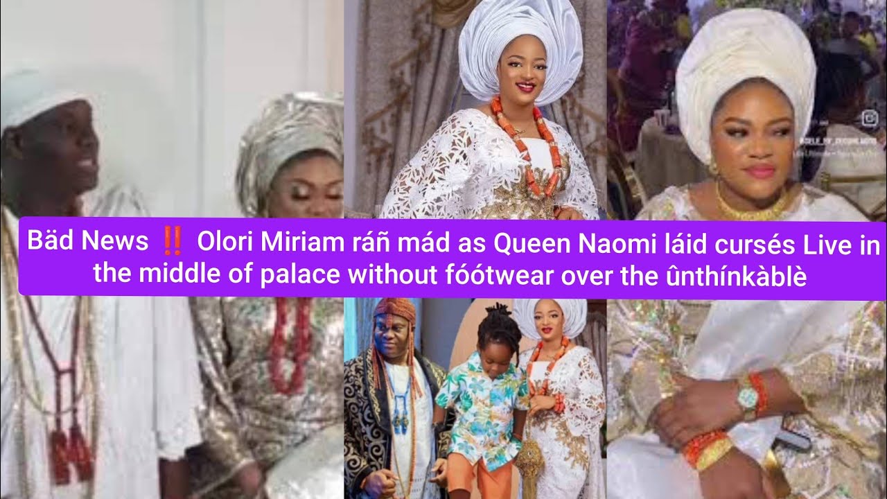 B&auml;d News Olori Miriam r&aacute;&ntilde; m&aacute;d Queen Naomi l&aacute;id curs&eacute;s Live in palace over the &ucirc;nth&iacute;nk&agrave;bl&egrave; 