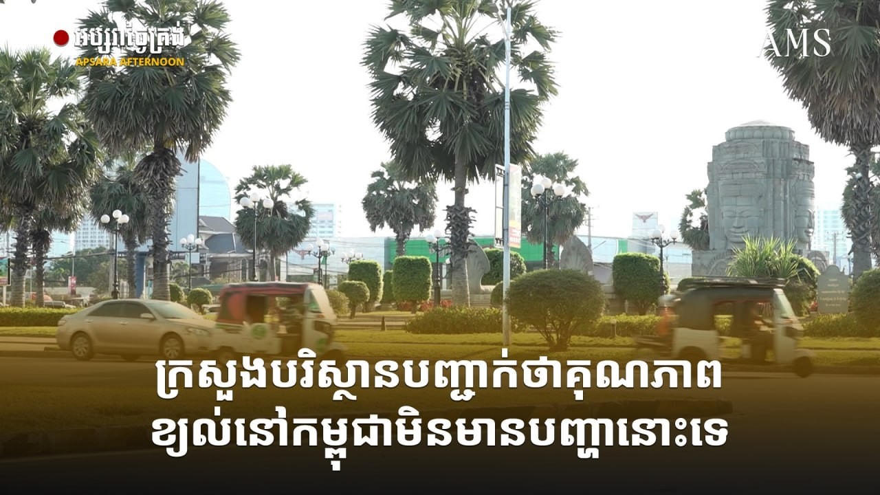 ក្រសួងបរិស្ថានបញ្ជាក់ថា គុណភាពខ្យល់នៅកម្ពុជាមិនមានបញ្ហានោះទេ
