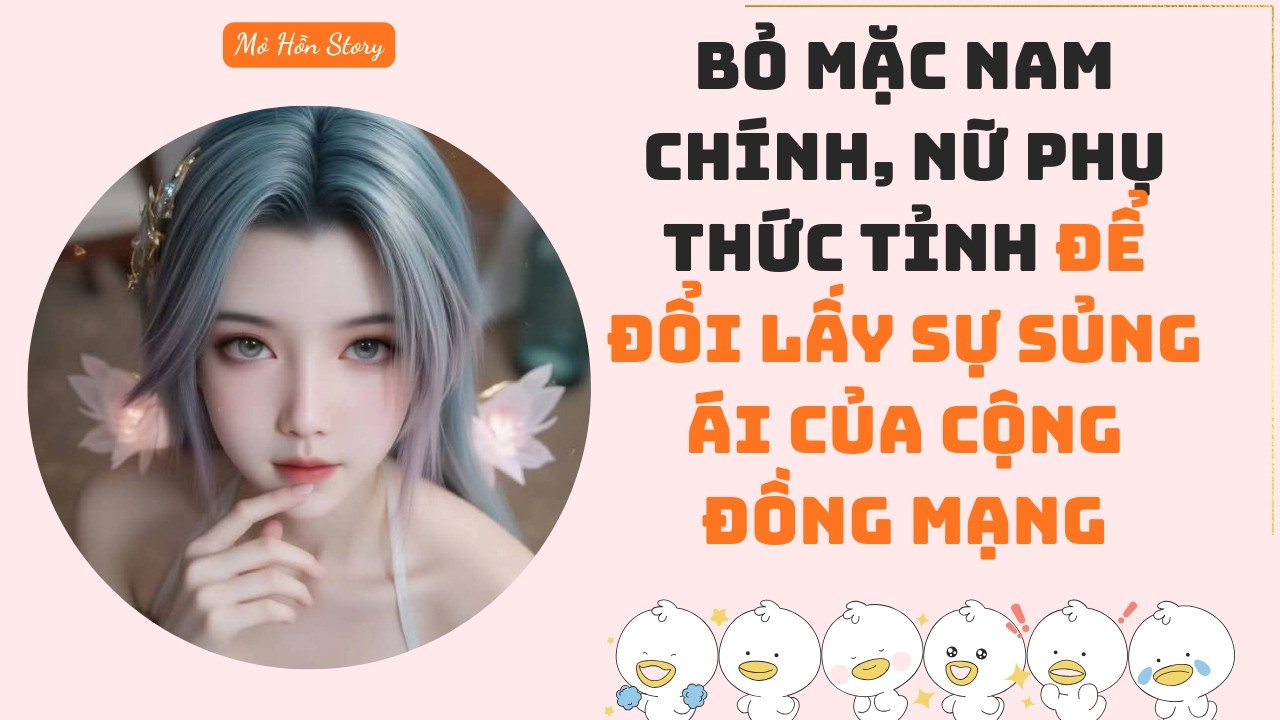 Bỏ mặc nam chính, nữ phụ thức tỉnh để đổi lấy sự sủng ái của cộng đồng mạng | Full Audio