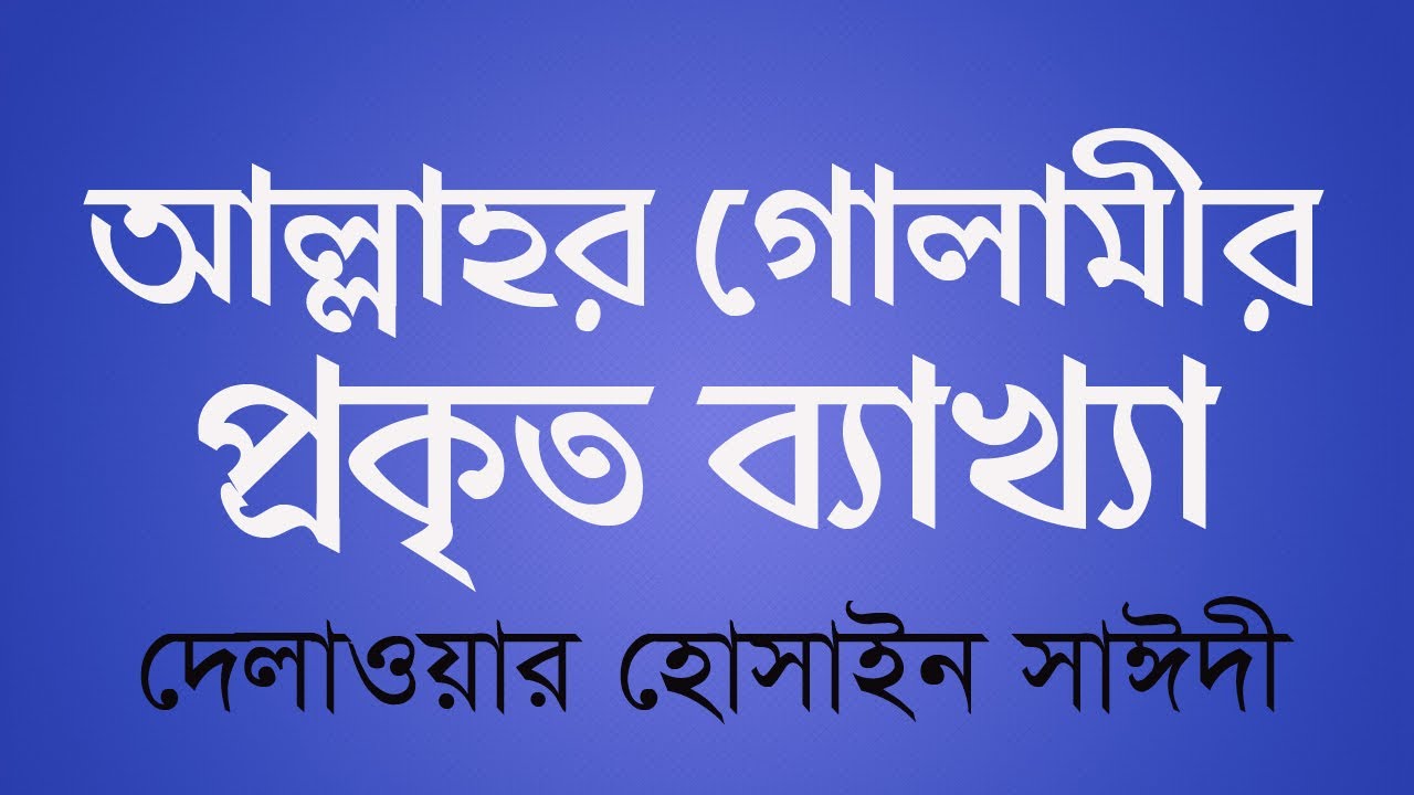 আল্লাহর গোলামীর ব্যাখ্যা  | যেভাবে গোলামী করলে আল্লাহ খুশি হবেন | আল্লামা দেলাওয়ার হোসাইন সাঈদী