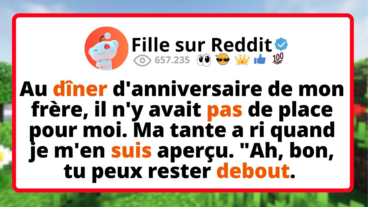 Au DÎNER d'anniversaire de mon frère, il n'y AVAIT pas de place pour moi. Ma TANTE a ri quand je...