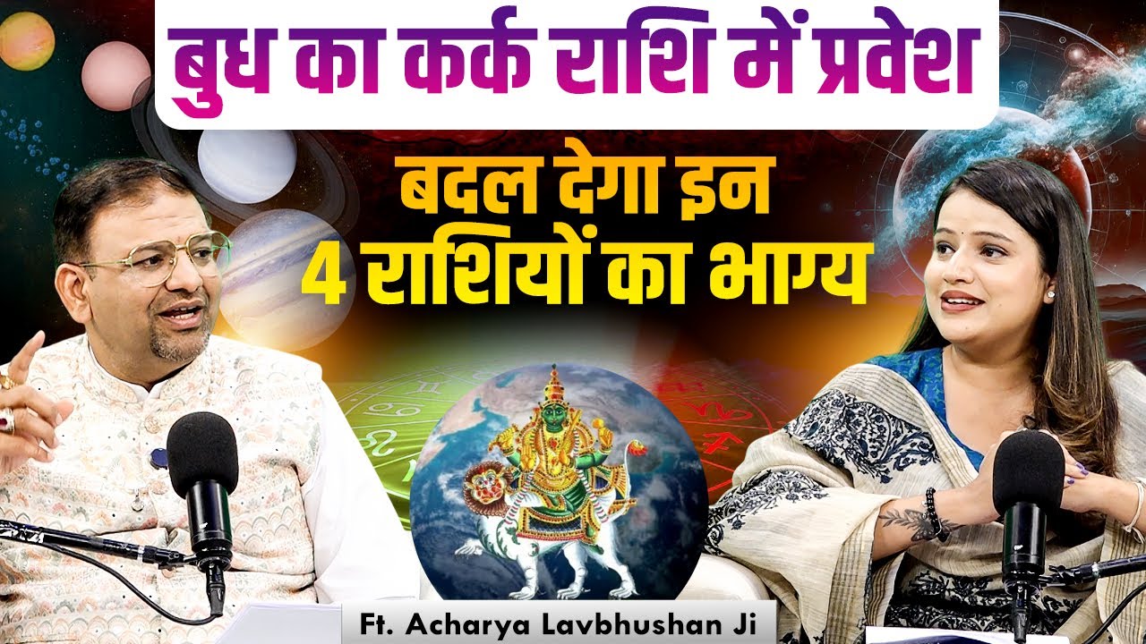 बुध का कर्क राशि में प्रवेश बदल देगा इन 4 राशियों का भाग्य Ft. Acharya Lavbhushan
