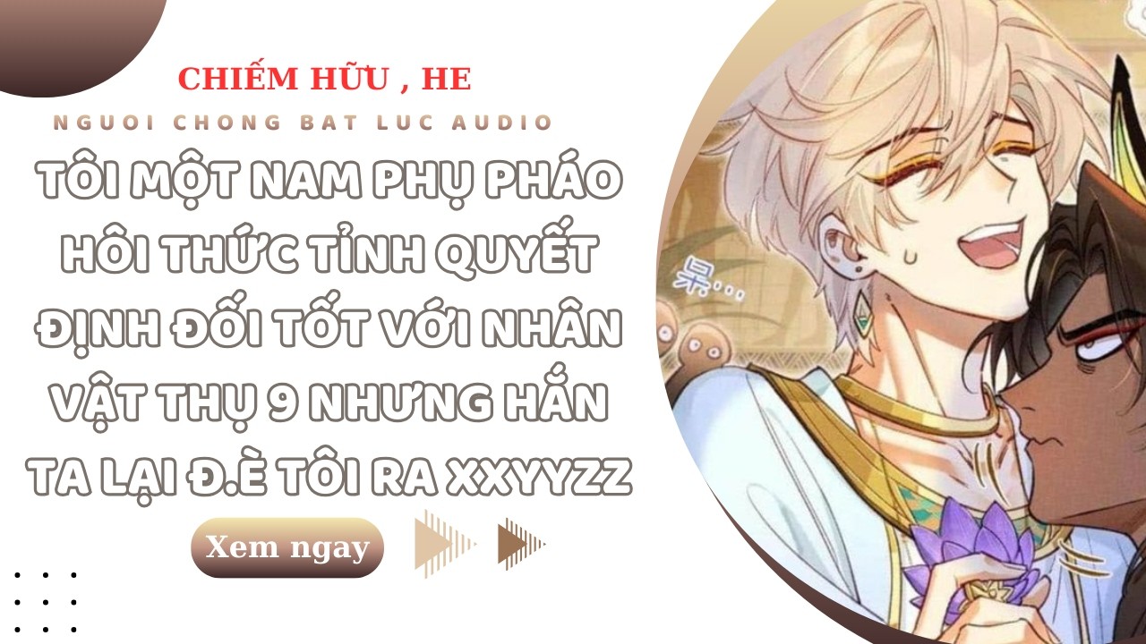 TRUYỆN BOYLOVE | SAU KHI THỨC TỈNH CỐT TRUYỆN TÔI QUYẾT TÂM ĐỐI TỐT VỚI THỤ 9 | NCBL AUDIO