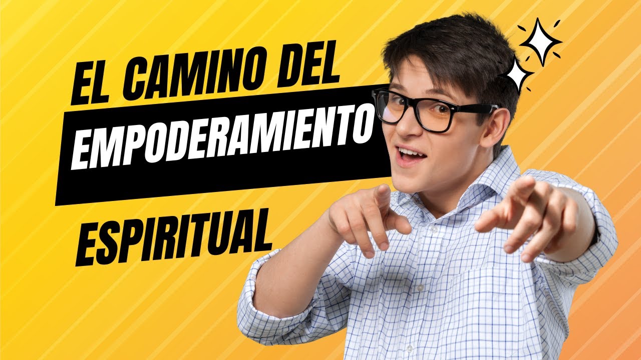 EL CAMINO DEL EMPODERAMIENTO ESPIRITUAL