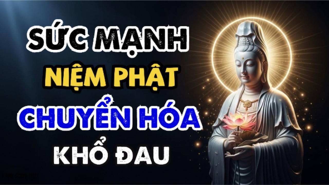 Sức Mạnh Niệm Phật Nhiệm Mầu Giúp Chuyển Hóa Khổ Đau Và Nghiệp Chướng