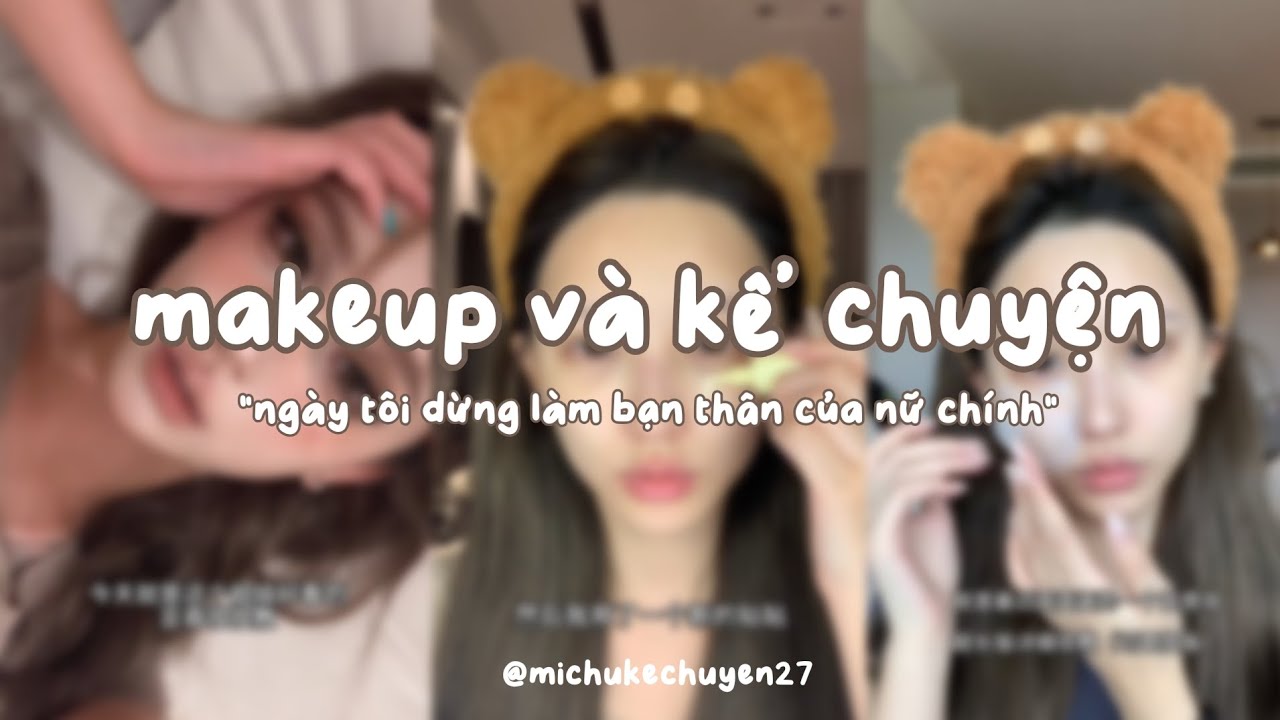 MAKEUP VÀ KỂ CHUYỆN 🩷🌷 || NGÀY TÔI DỪNG LÀM BẠN THÂN CỦA NỮ CHÍNH || Michu kể chuyện #makeup #audio