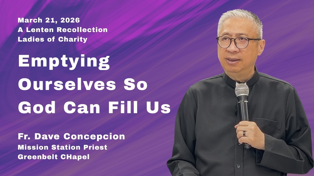 Emptying Ourselves So God Can Fill Us - A Lenten Recollection with Fr. Dave Concepcion on March 21,
