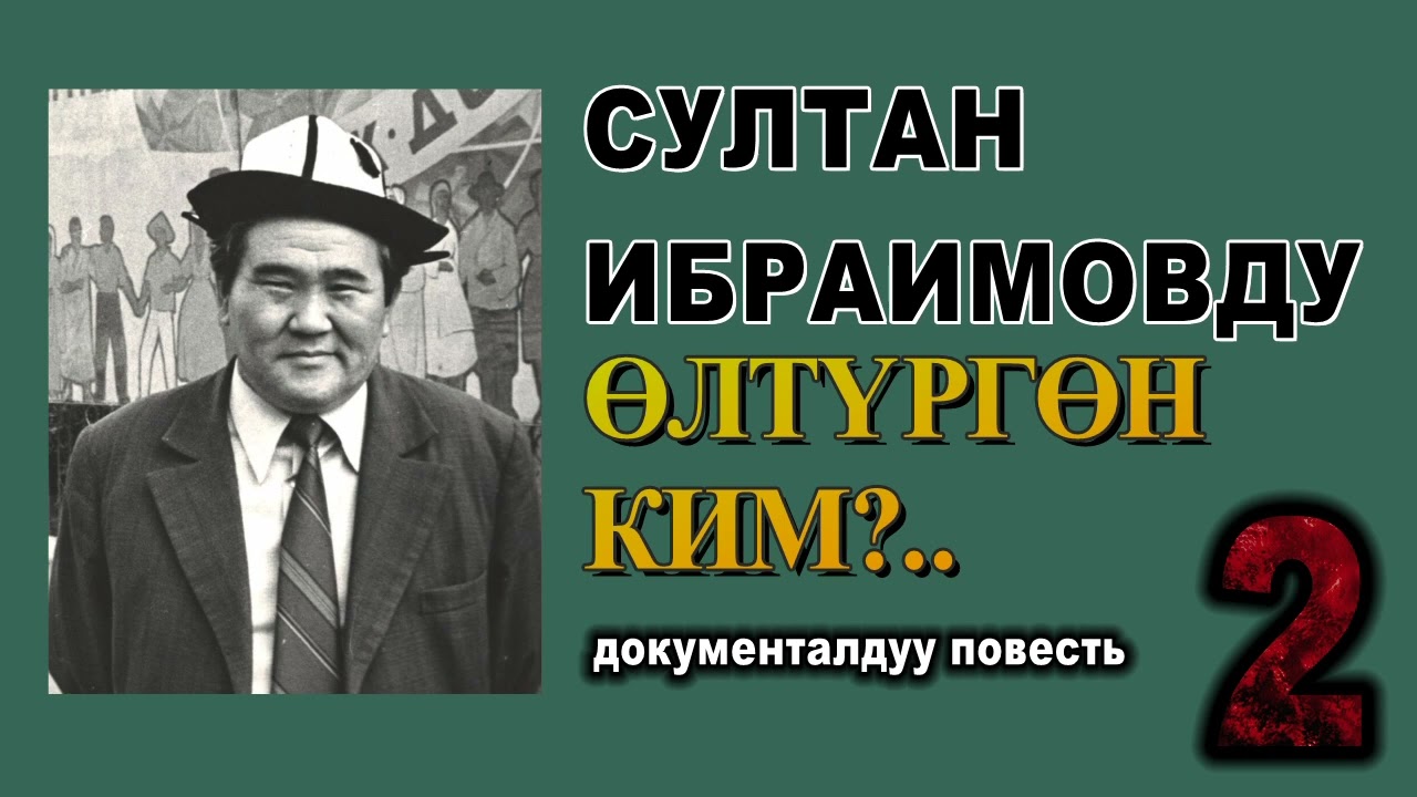 СУЛТАН ИБРАИМОВДУ ӨЛТҮРГӨН КИМ?.. \ ДОКУМЕНТАЛДУУ ПОВЕСТЬ