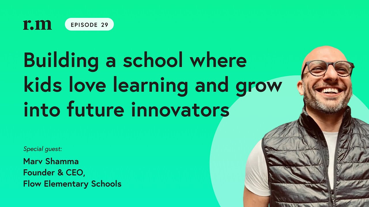 Building a school where kids love learning and grow into innovators | Marv Shamma - Founder @ Flow