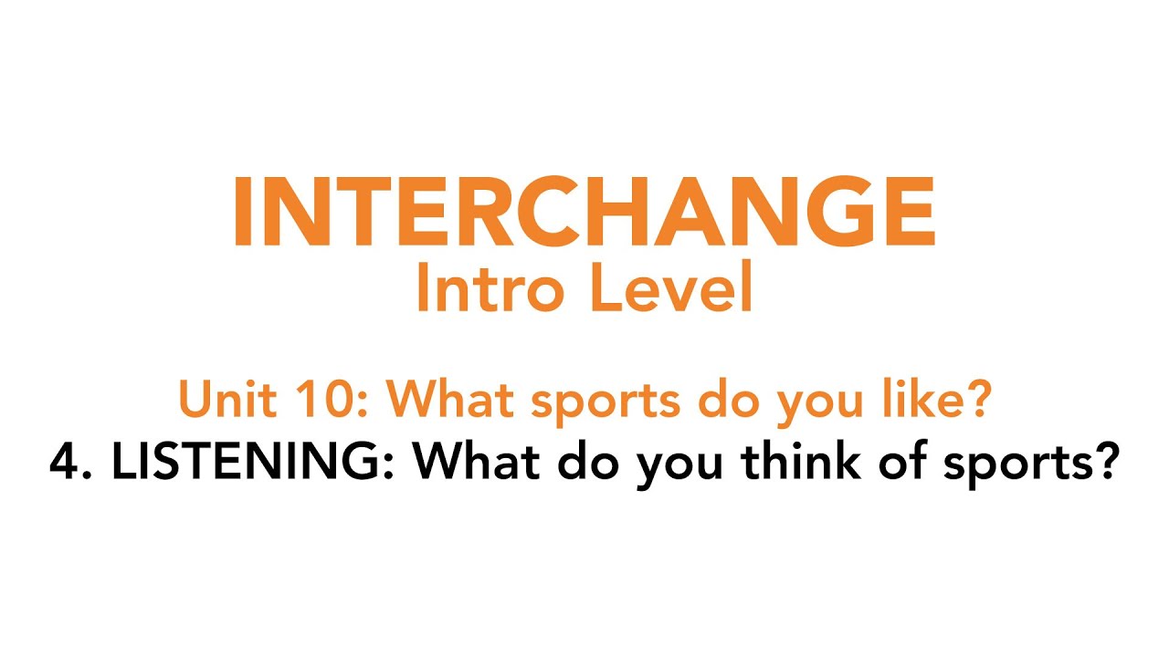 Interchange Intro - Unit 10: 4. LISTENING: What do you think of sports?