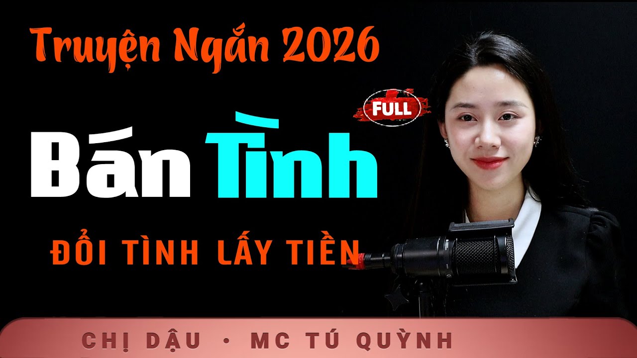 Truyện Ngắn 2026 - Bán Tình - Nghe Tú Quỳnh đọc để cảm nhận sự trọn vẹn của cảm xúc