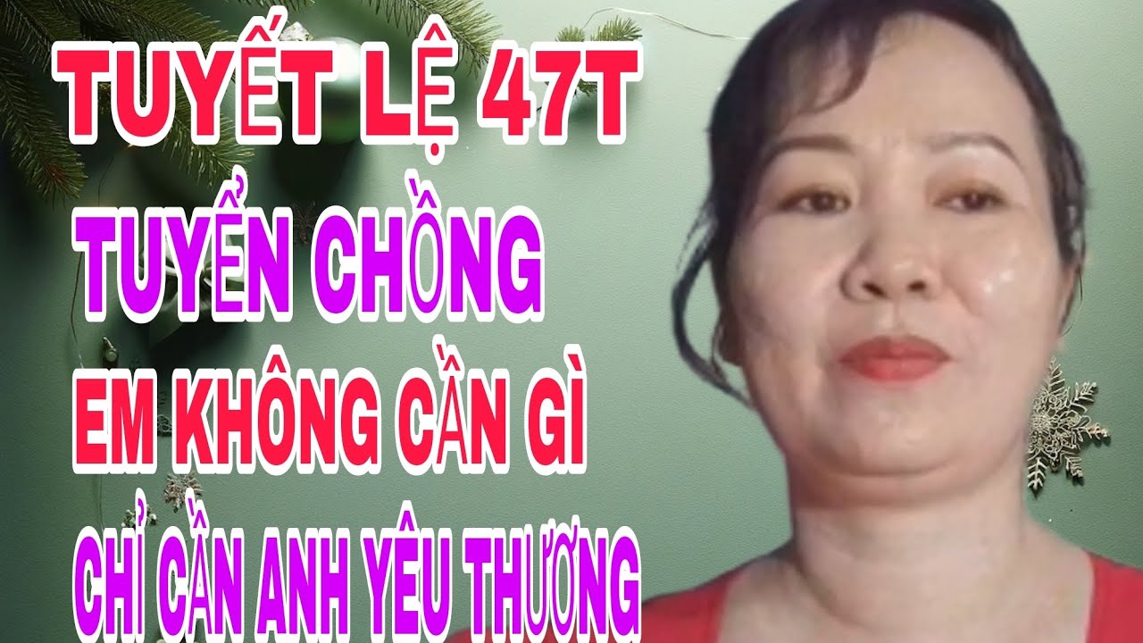 TUYẾT LỆ 47T TUYỂN CHỒNG, EM KHÔNG CẦN GÌ CHỈ CẦN ANH YÊU THƯƠNG #415