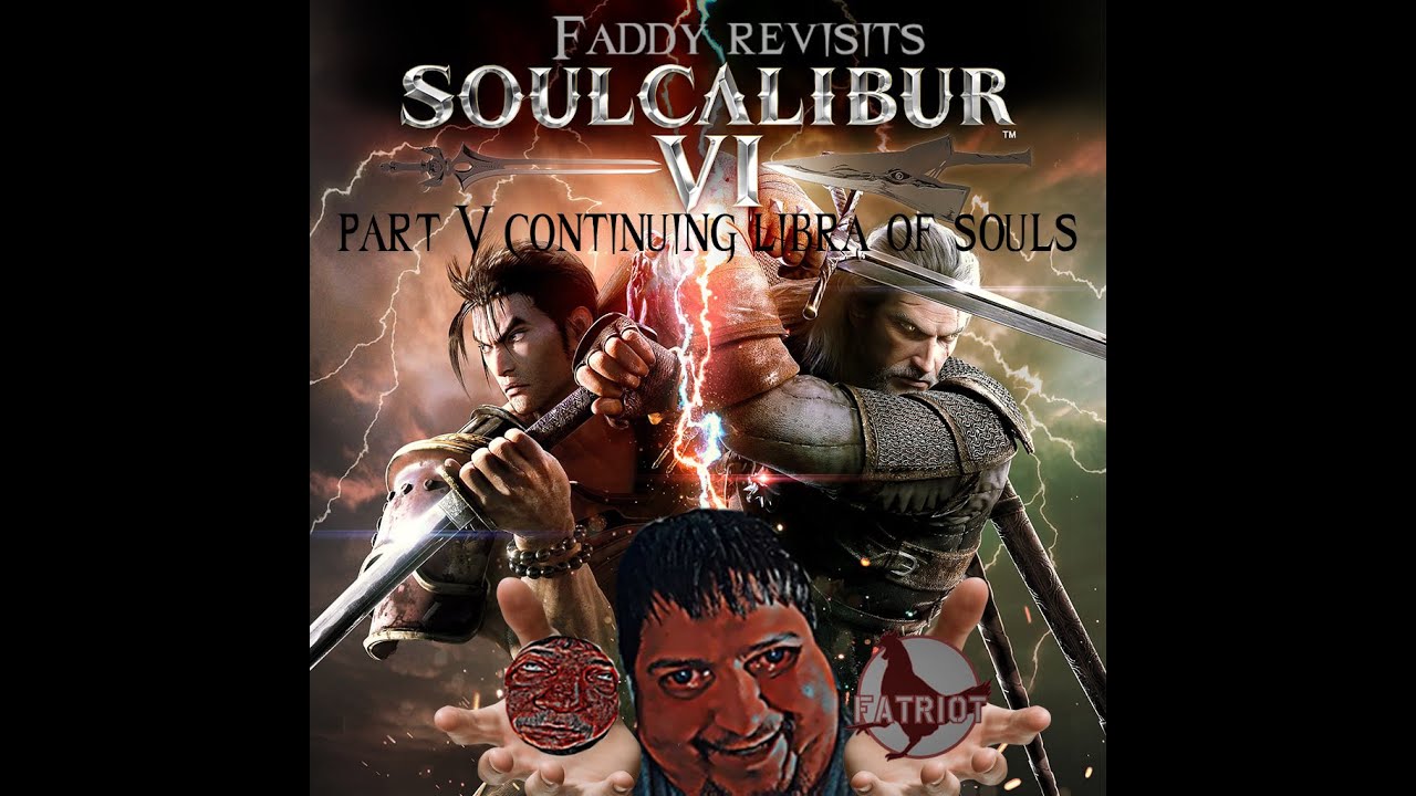 Faddy revisits soul calibur 6 pt. 5 continuing libra of souls