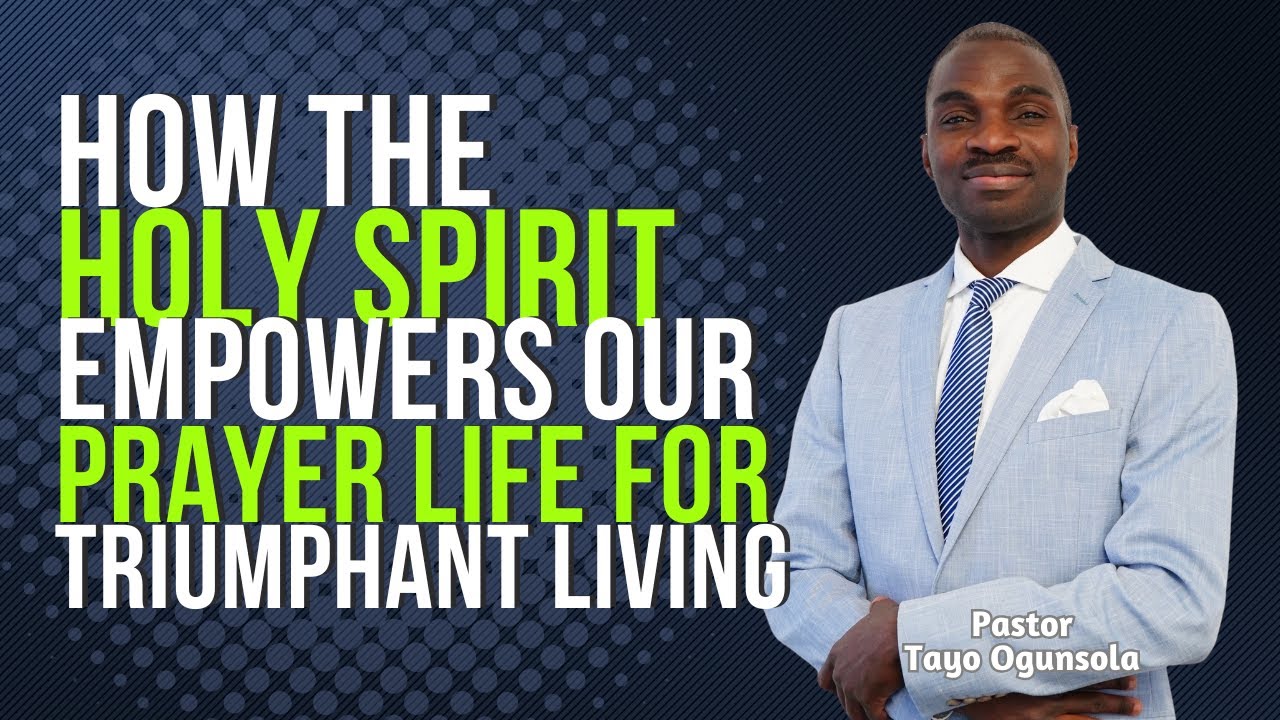 HOW THE HOLY SPIRIT EMPOWERS OUR PRAYER LIFE FOR TRIUMPHANT LIVING || PASTOR TAYO OGUNSOLA