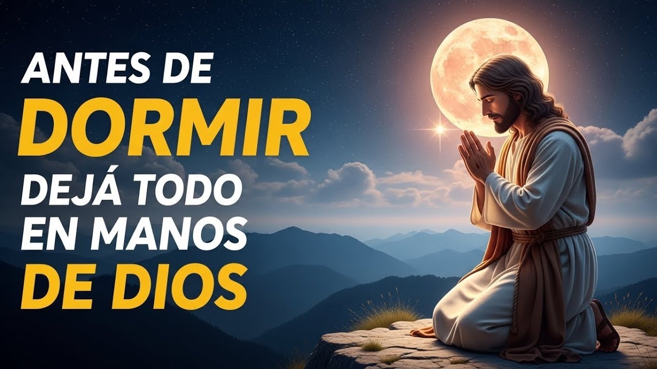 ANTES DE DORMIR DEJA TODO EN MANOS DE DIOS