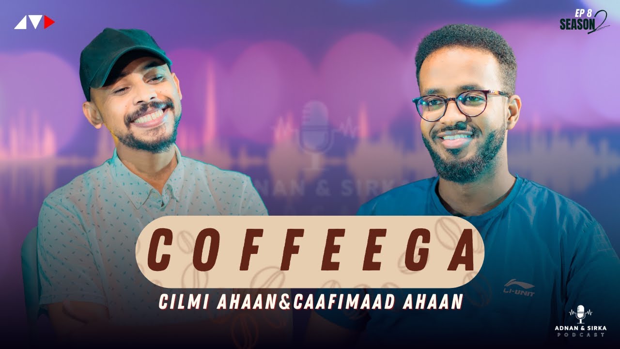 XILIGEE UGU FIICAN EEN CABAA QAXWADA | ADNAN & SIRKA PODCAST | S2E8