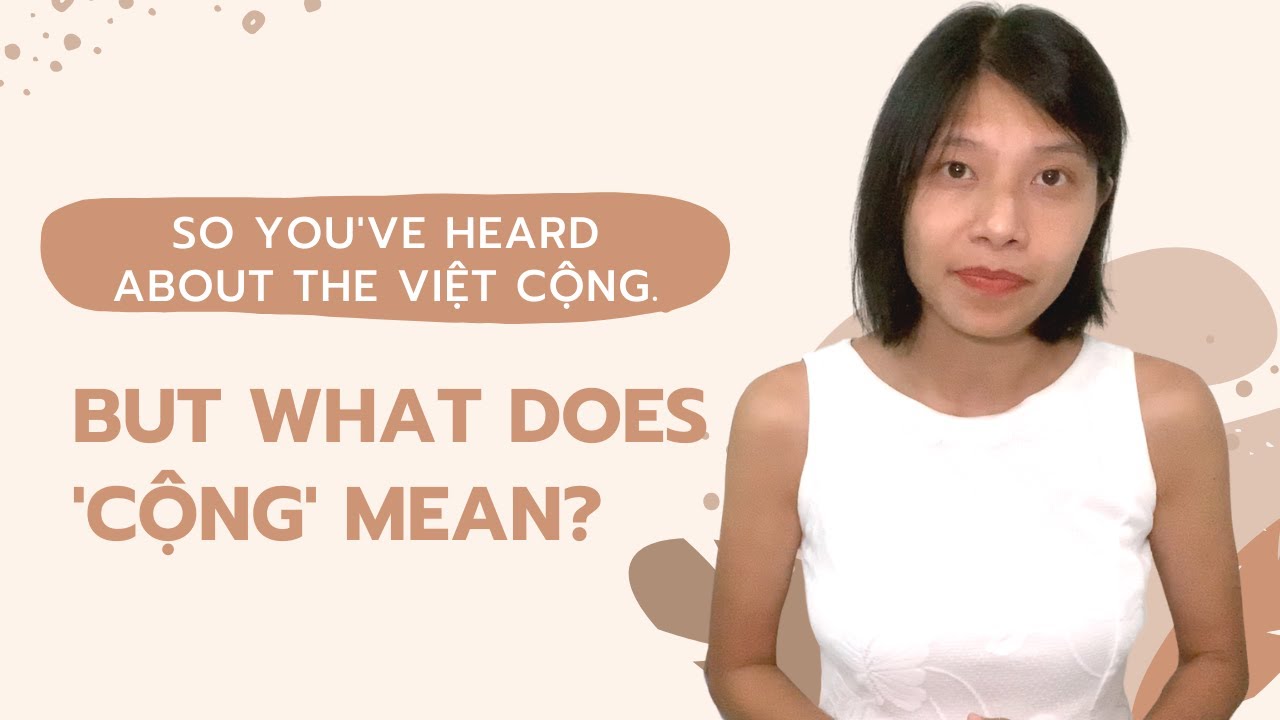 You've heard about the Việt Cộng. But what does 'cộng' mean?