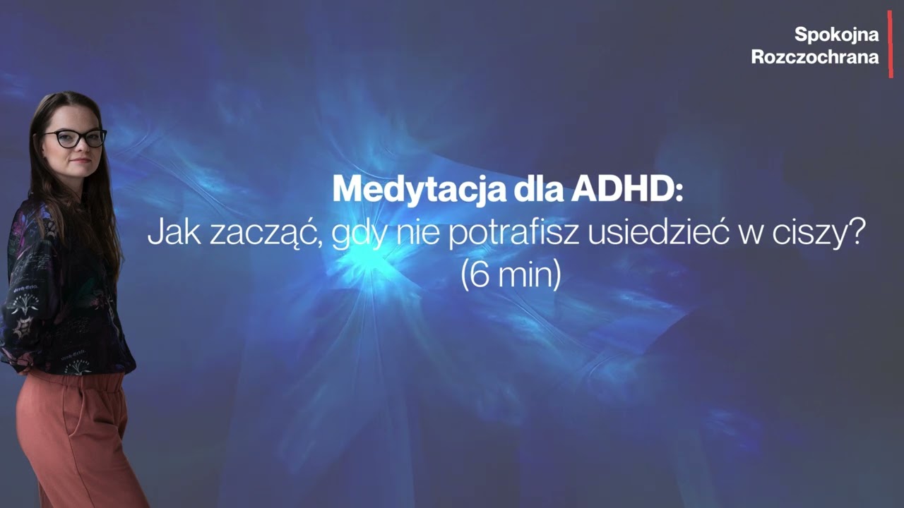 Medytacja dla ADHD: Jak zacząć, gdy nie potrafisz usiedzieć w ciszy? (6 min)