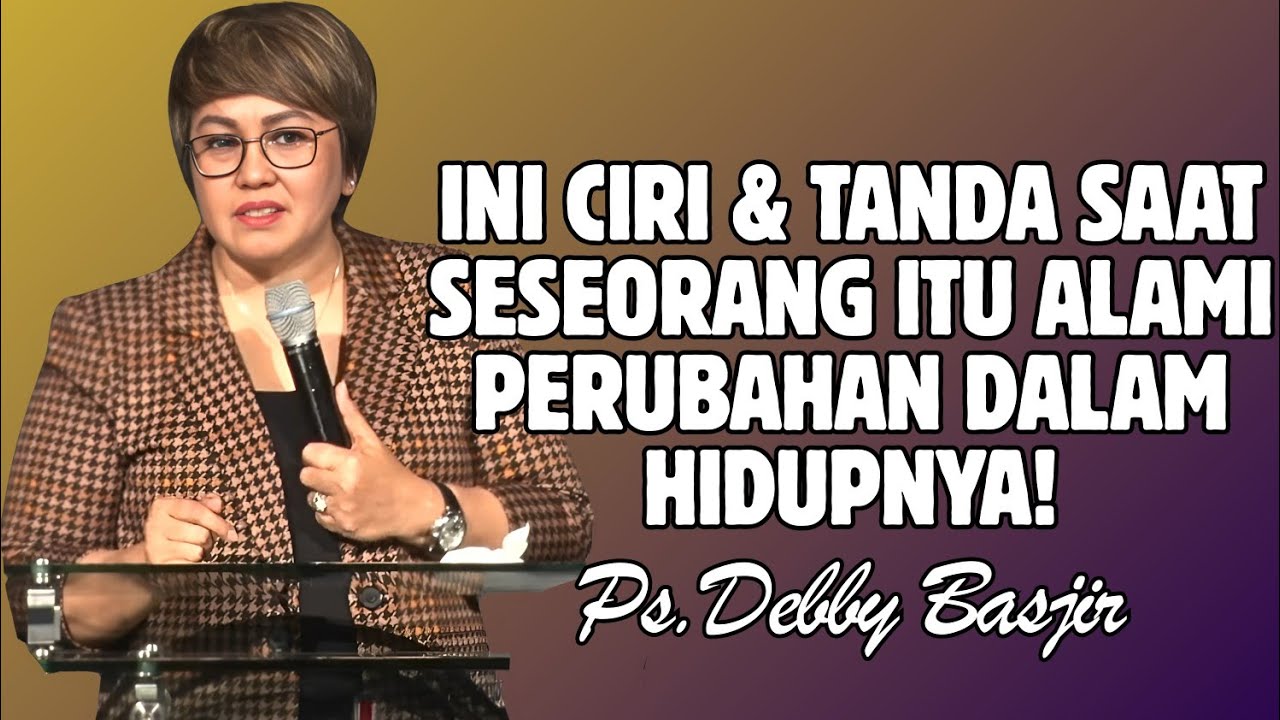 INI CIRI DAN TANDA SAAT SESEORANG MENGALAMI PERUBAHAN DALAM HIDUPNYA | PDT. DEBBY BASJIR