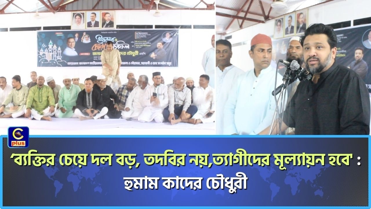 ‘ব্যক্তির চেয়ে দল বড়, তদবির নয়,ত্যাগীদের মূল্যায়ন হবে' : রাঙ্গুনিয়ায়  হুমাম কাদের চৌধুরী | Cplus