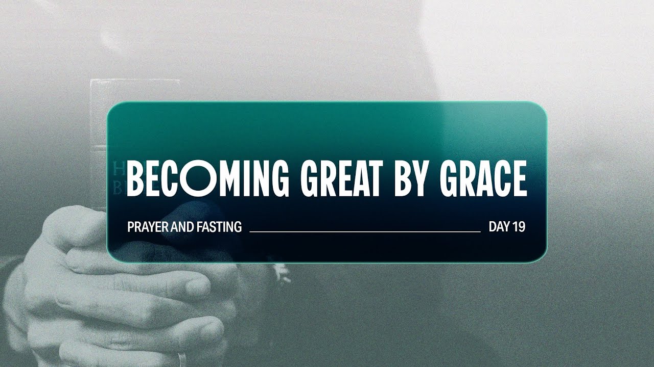 Becoming Great By Grace | Prayer & Fasting Day 19 | 20th January 2026
