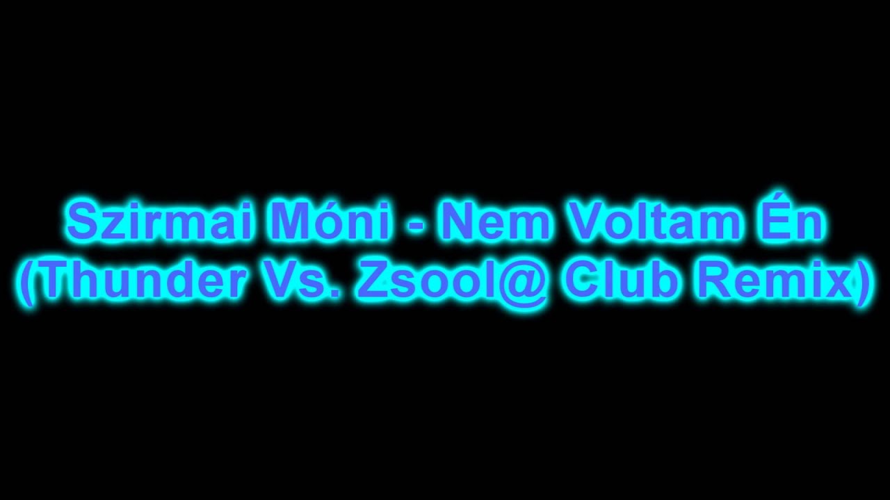 Szirmai Móni - Nem Voltam Én (Thunder Vs. Zsool@ Club Remix) HD