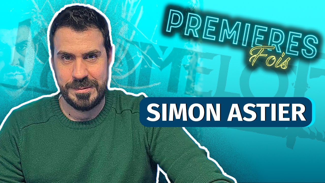 Simon ASTIER raconte ses PREMIÈRES FOIS