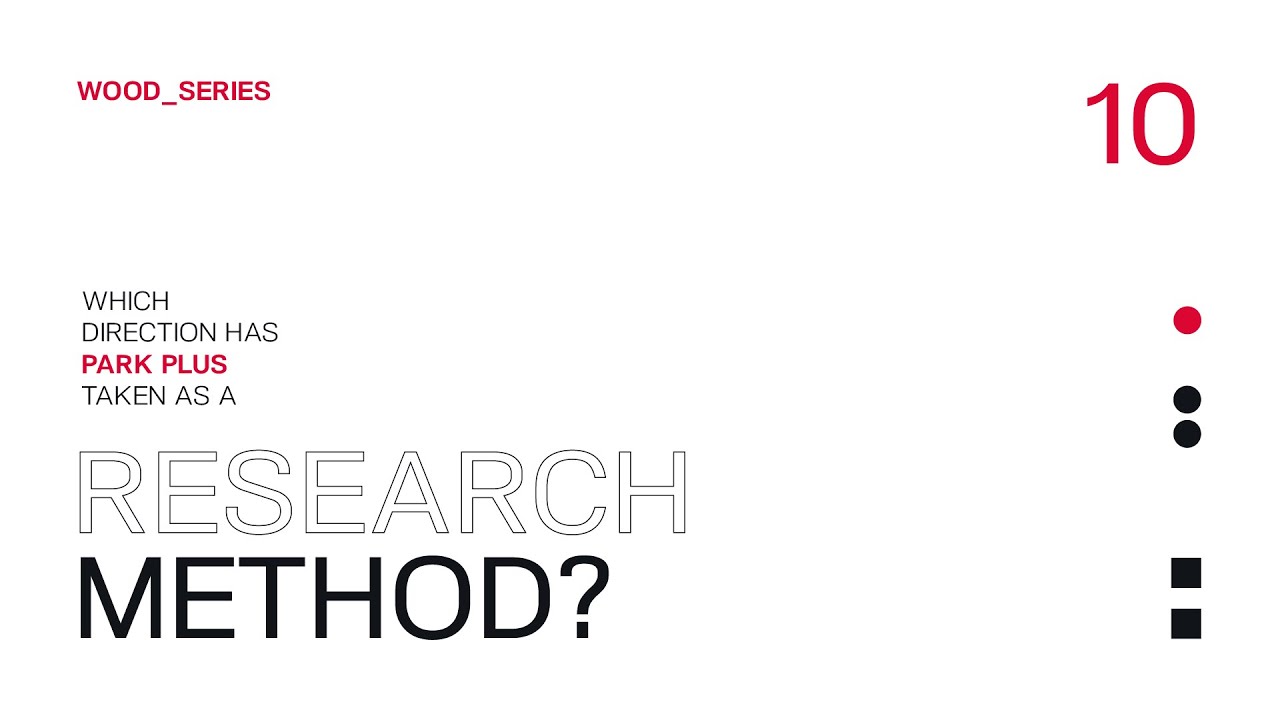 EP10 | WOOD SERIES | Which direction has park plus taken as a research method?