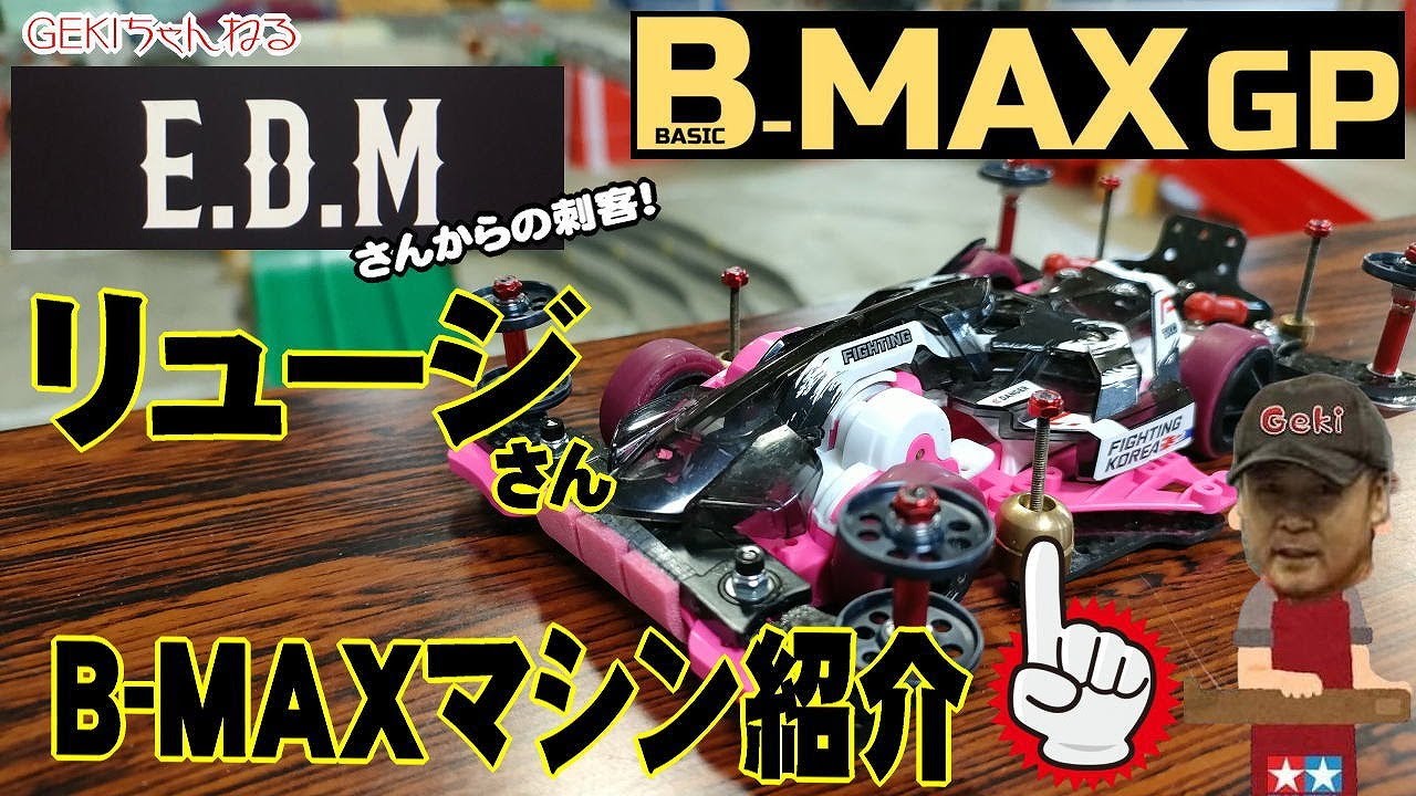 【ミニ四駆】ＧＥＫＩ　リュージさんのB MAXマシン紹介　EDMさんより　4番目の刺客！？
