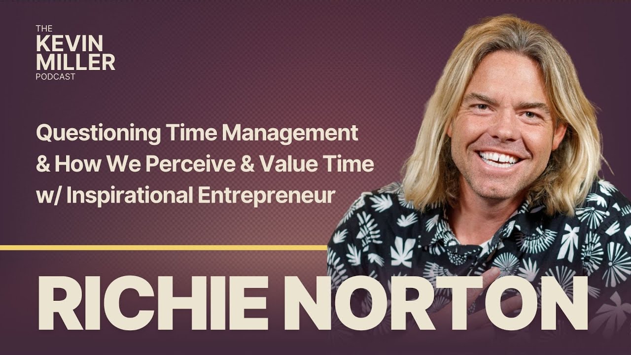 Questioning Time Management&How We Perceive & Value Time w/ Inspirational Entrepreneur Richie Norton