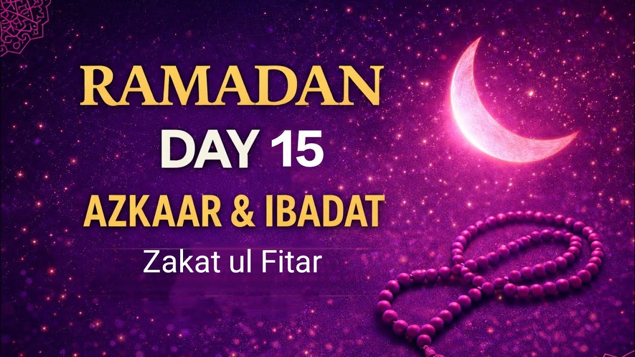 Ramadan Series: 15th Ramadan Ebadaat & Zikar | Includes Details of Zakat ul Fitar