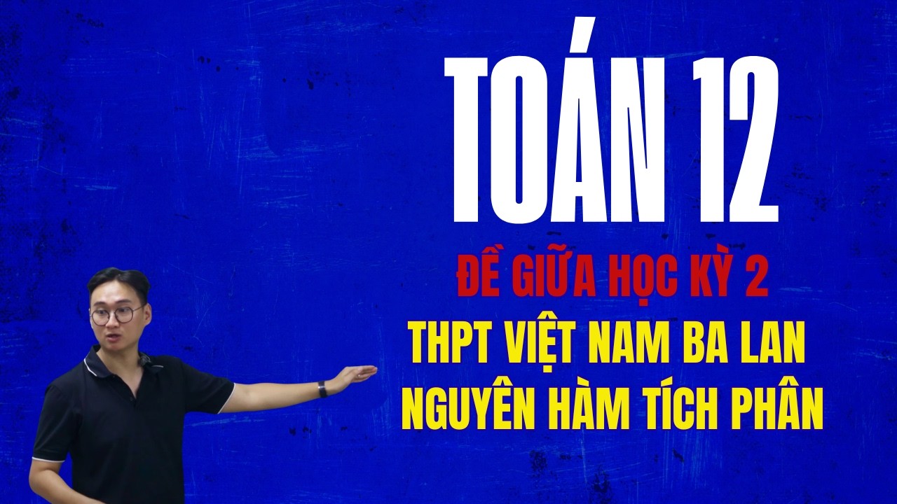 Toán 12 || ĐỀ GIỮA HỌC KỲ 2 (THPT VIỆT NAM BA LAN) ÔN TẬP NGUYÊN HÀM TÍCH PHÂN, PT MẶT PHẲNG OXYZ