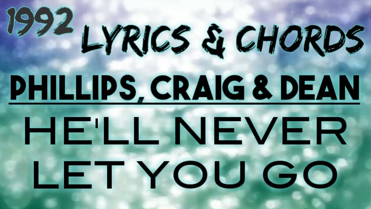 He'll Never Let You Go Lyrics & Chords  _ Phillips, Craig & Dean 1992