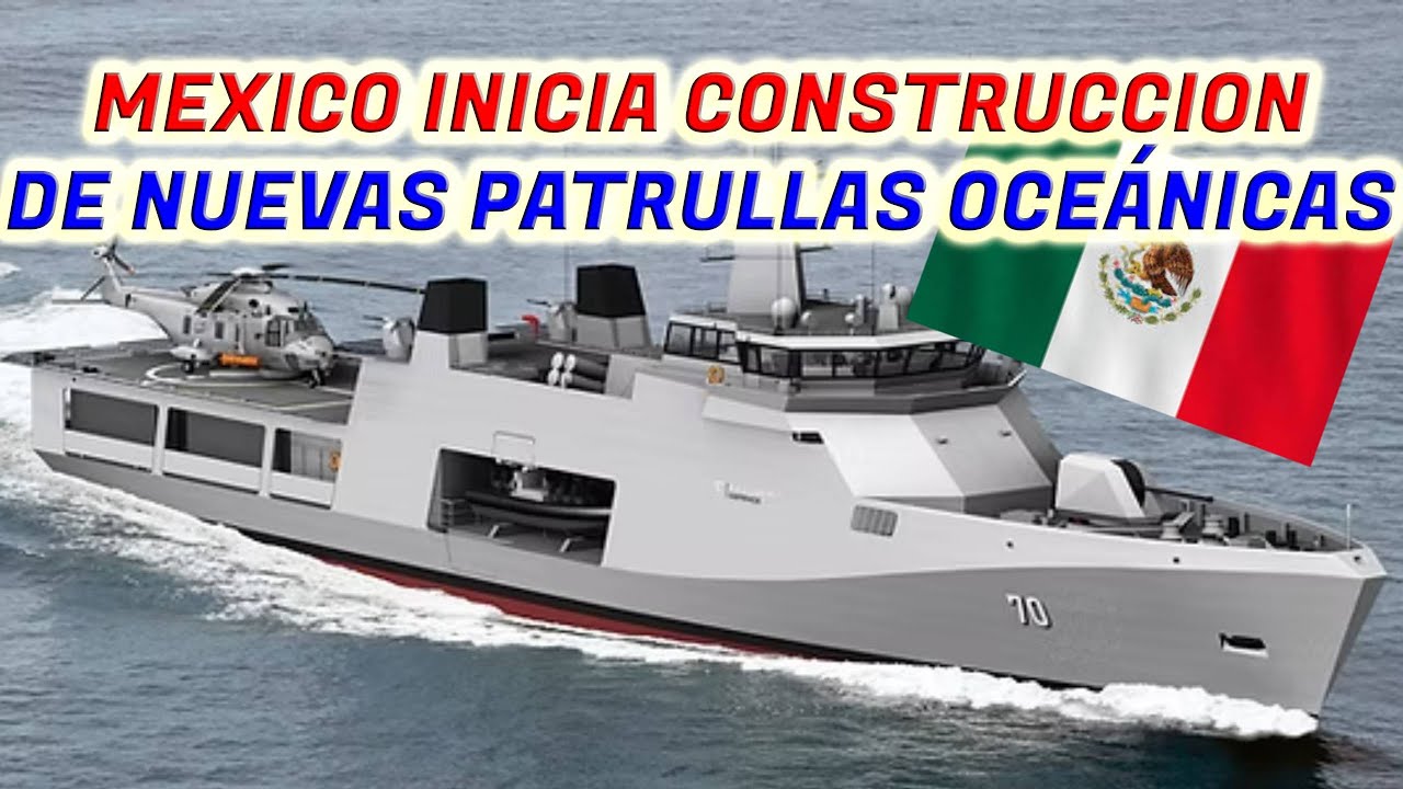 MEXICO INICIA CONSTRUCCION DE NUEVAS PATRULLERAS OCEÁNICAS OPV 2025 CLASE YUCATAN.