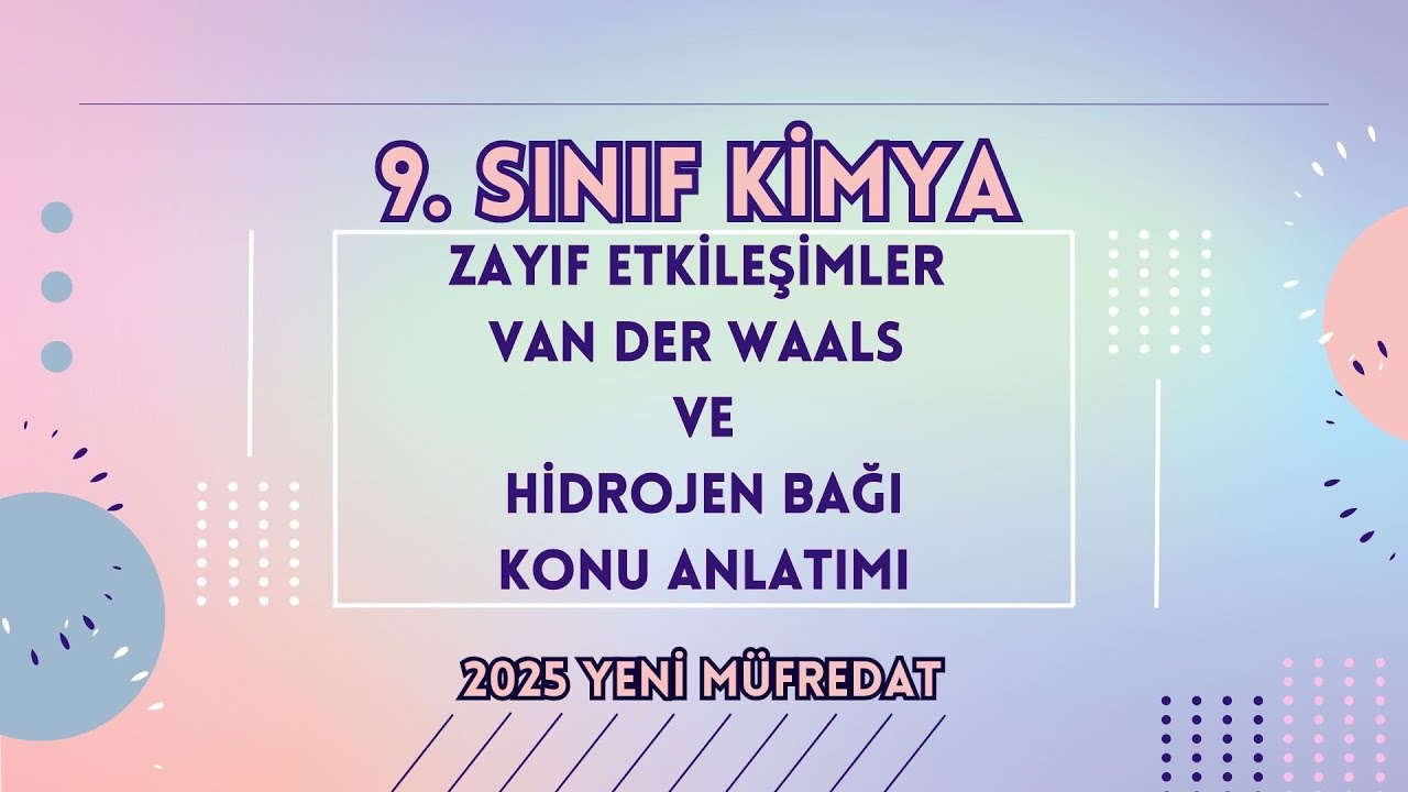 9. SINIF ZAYIF ETKİLEŞİMLER -VAN DER WAALS VE HİDROJEN BAĞI- KONU ANLATIMI + PDF📌