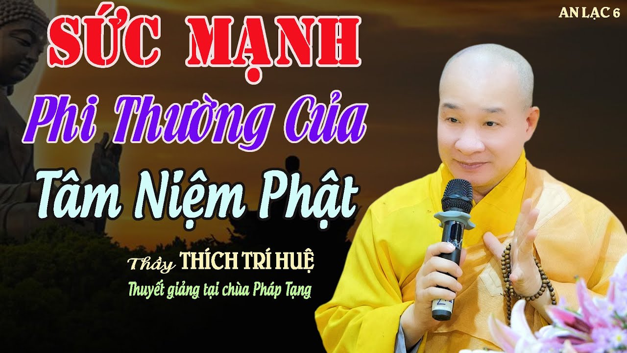 Sức Mạnh Phi Thường Của Tâm Niệm Phật - Cực kỳ hay. Thầy Thích Trí Huệ - An Lạc 6