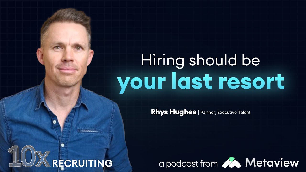 10x Recruiting #29: Google Venture’s Rhys Hughes on why hiring should actually be your last resort