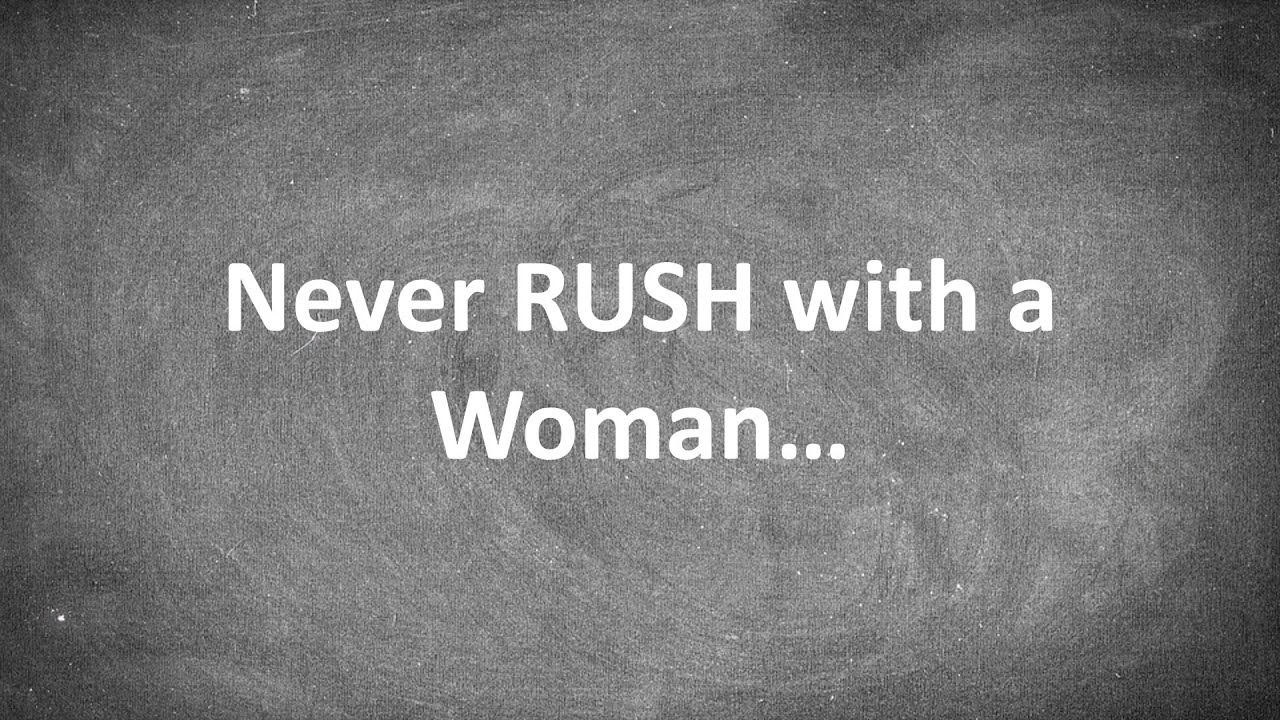 Never Rush with a Woman (Slow is Fast - Here's Why)...