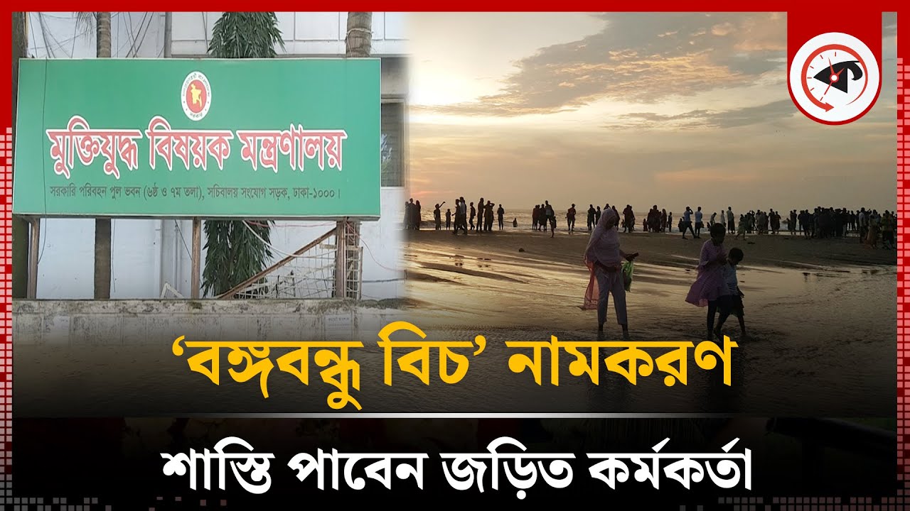 শাস্তি পেতে যাচ্ছেন ‘বঙ্গবন্ধু বিচ’ নামকরণে জড়িত কর্মকর্তা | Bangabandhu Beach | Cox's Bazar