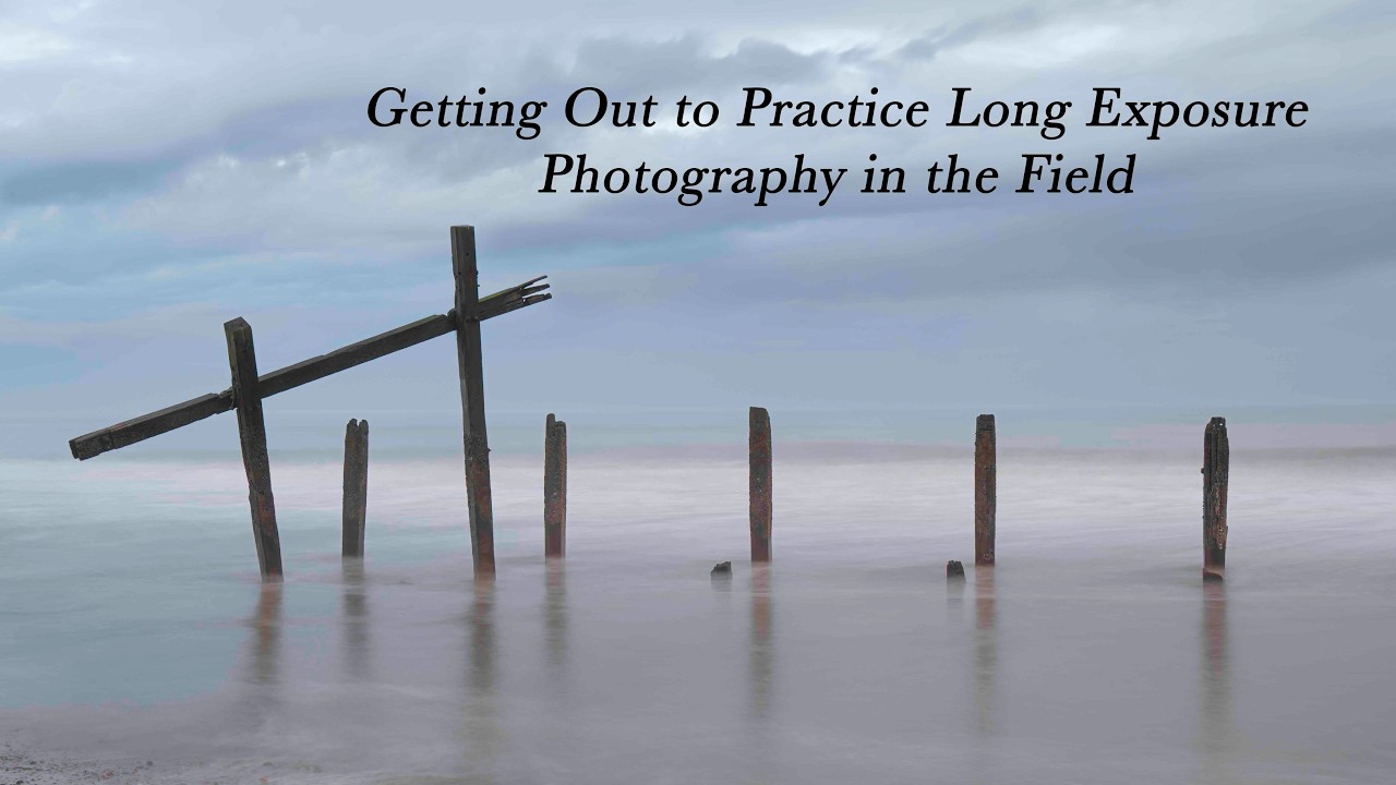 Getting Out to Practice Long Exposure Photography in the Field