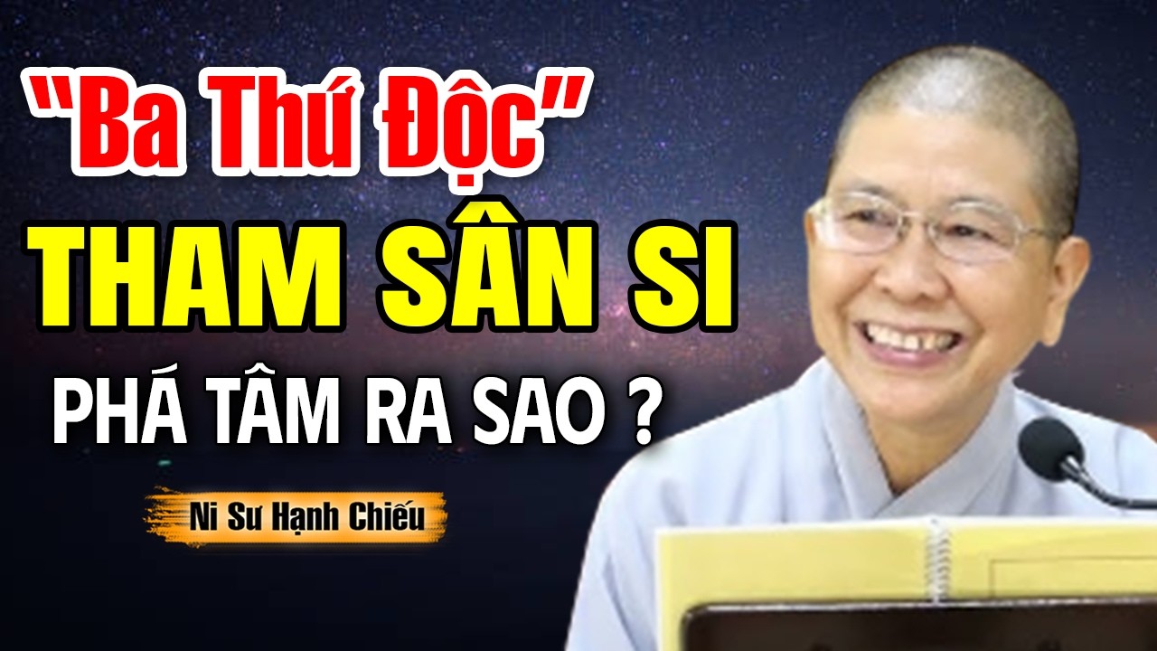 Ba Độc Tham Sân Si Phá Tâm Ra Sao ? (Cực Hay) - Ns Hạnh Chiếu giảng