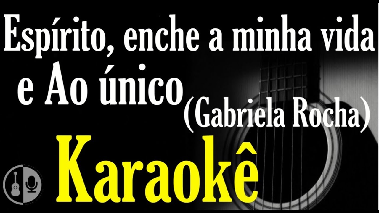 GABRIELA ROCHA - ESPÍRITO, ENCHE A MINHA VIDA / AO ÚNICO (Karaokê violão)