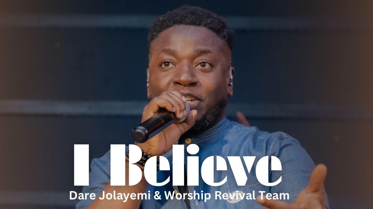 I Believe  - Dare Jolayemi & Worship Revival Team