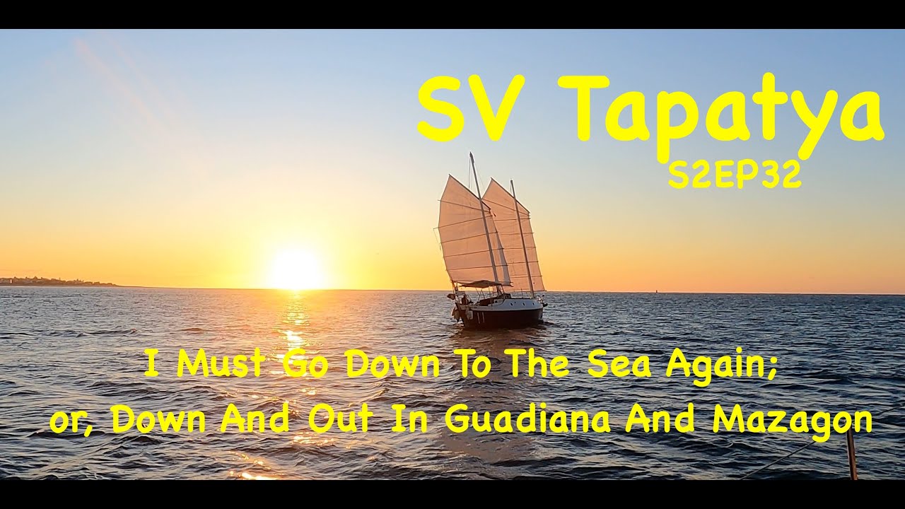 I Must Go Down To The Sea Again; or, Down And Out In Guadiana And Mazagon - SV Tapatya S2EP32