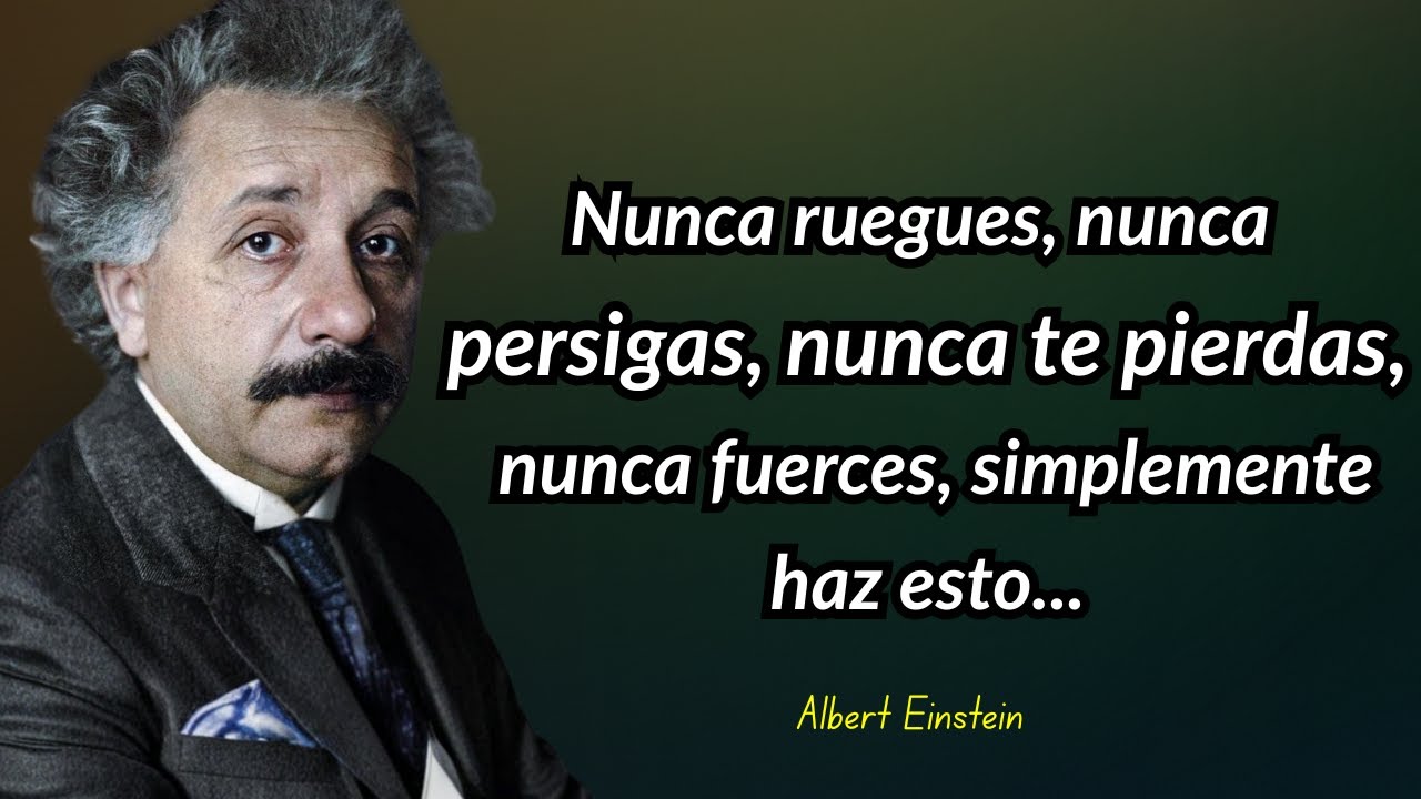 👉 Albert Einstein Citas: Nunca ruegues ni persigas, haz esto y todo cambiará