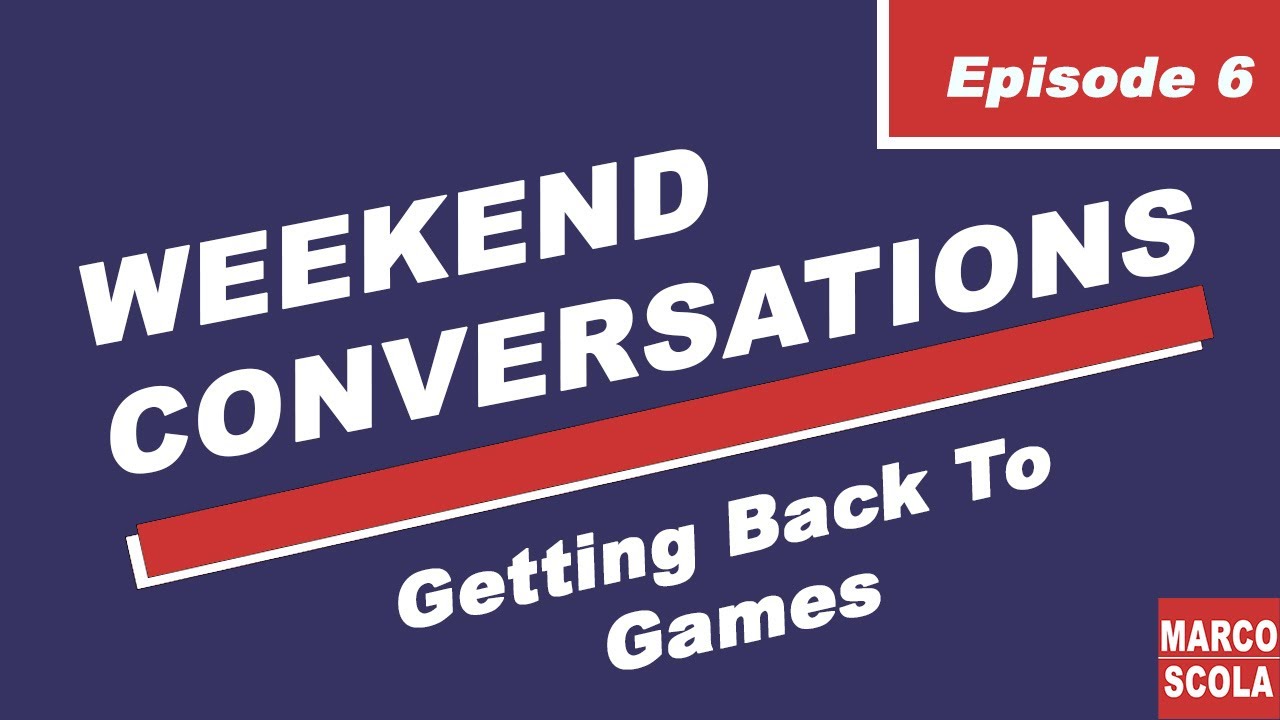 Getting Back To Games - Weekend Conversations - Ep. 6