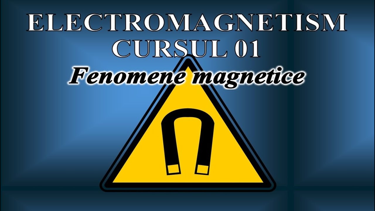 CURS DE ELECTROMAGNETISM - 01 (Fenomene magnetice)