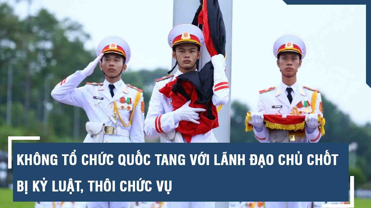 Không tổ chức quốc tang với lãnh đạo chủ chốt bị kỷ luật, thôi chức vụ