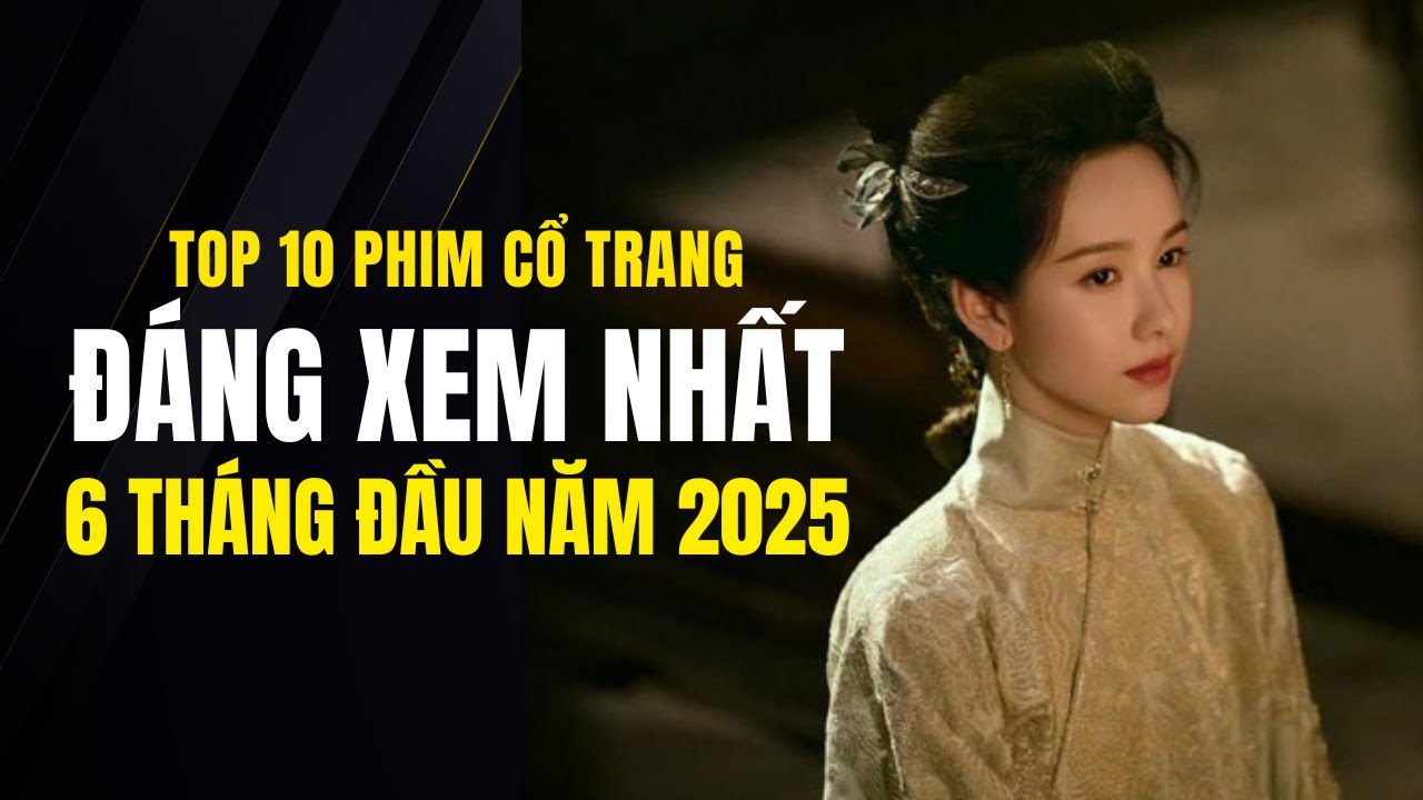 TOP 10 PHIM CỔ TRANG HOA NGỮ 
